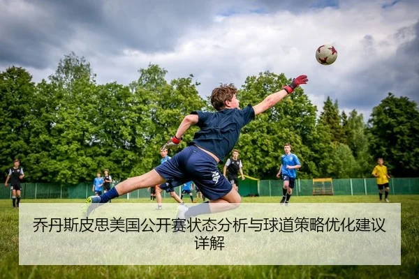 乔丹斯皮思美国公开赛状态分析与球道策略优化建议详解