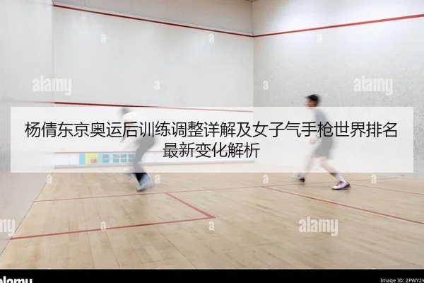 杨倩东京奥运后训练调整详解及女子气手枪世界排名最新变化解析
